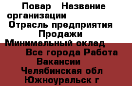 Повар › Название организации ­ Burger King › Отрасль предприятия ­ Продажи › Минимальный оклад ­ 25 000 - Все города Работа » Вакансии   . Челябинская обл.,Южноуральск г.